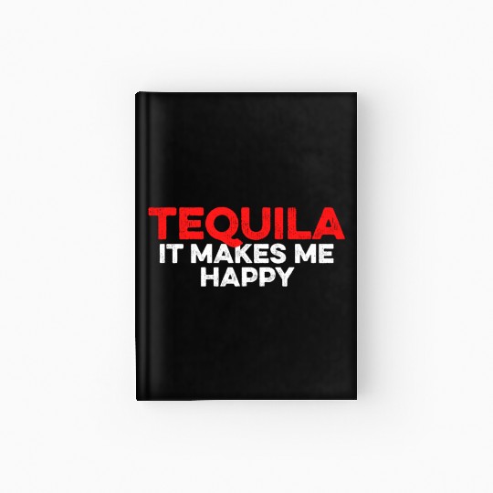 Tequila. It Makes Me Happy Mexican Alcoholic Lover Hardcover Journal