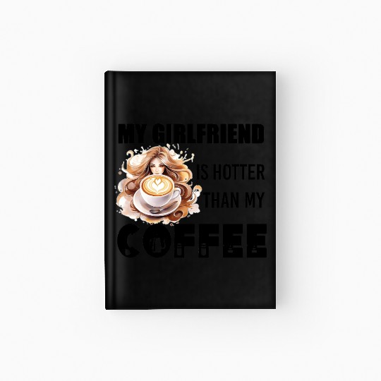 my girlfriend is hotter than my coffee Hardcover Journal