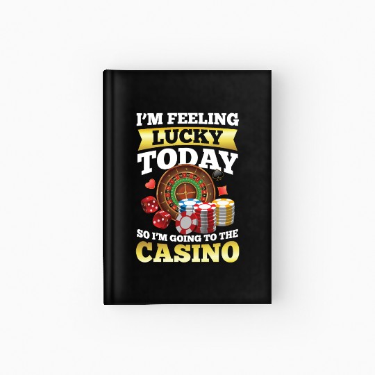 I'm Feeling Lucky Today I'm Going To The Casino Hardcover Journal