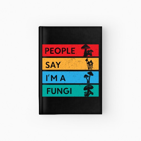 People Say I'm A Fungi Is Mushroom Hardcover Journal