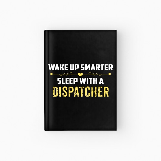 Wake Up Smarter Sleep With A DISPATCHER Hardcover Journal