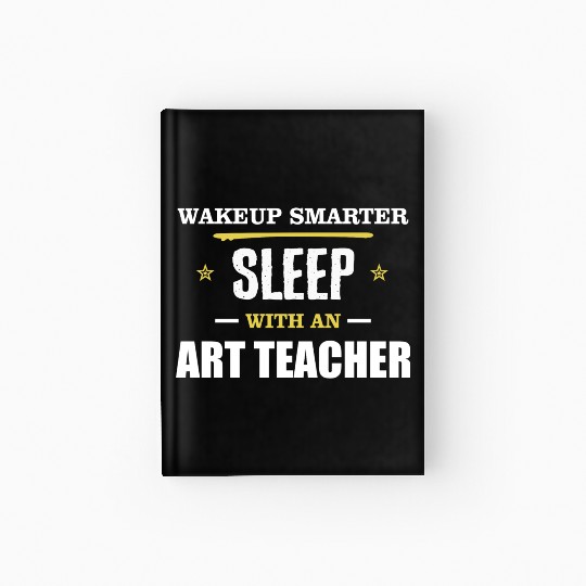 Wakeup Smarter Sleep WIth Art Teacher Gift Hardcover Journal