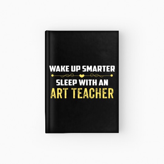 Wake Up Smarter Sleep With An ART TEACHER Hardcover Journal