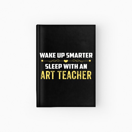 Wake Up Smarter Sleep With An ART TEACHER Hardcover Journal
