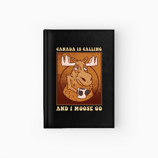 Canada Is Calling And I Moose Go Moose Hardcover Journal