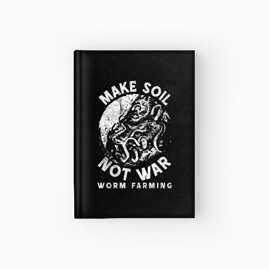 Worm Farming Make Soil Not War Hardcover Journal