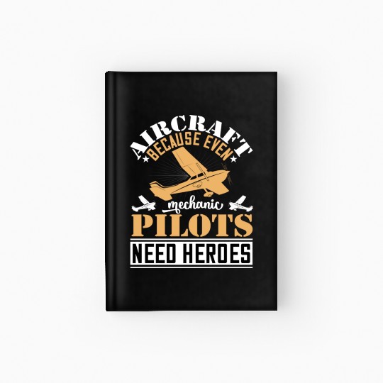 Aircraft Mechanic Because Even Pilots Need Heroes Hardcover Journal