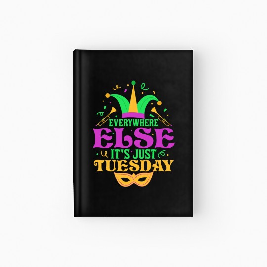 Everywhere Else It's Just Tuesday Mardi Gras Carni Hardcover Journal