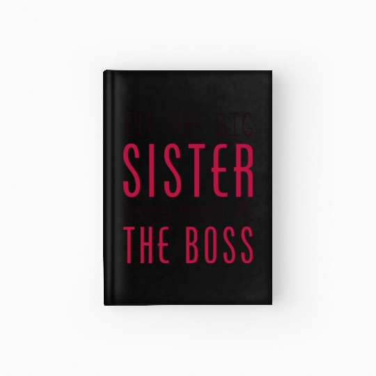 I'm The Big Sister Which Makes Me The Boss Hardcover Journal