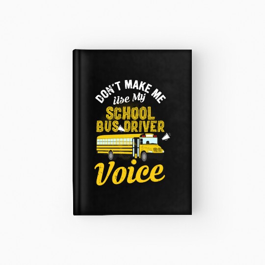 Don't Make Me Use My School Bus Driver Voice Hardcover Journal