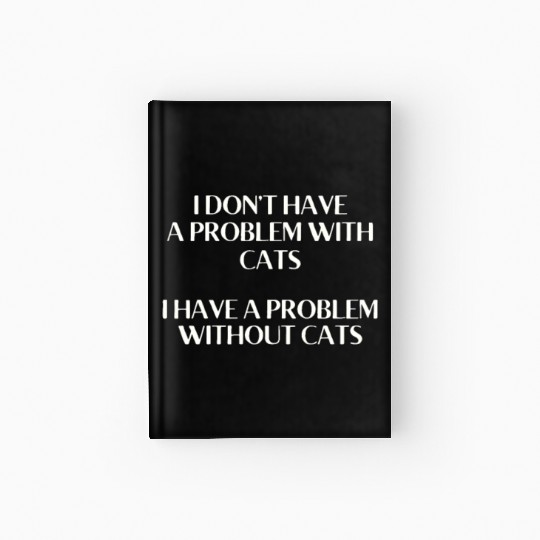 I Don't Have a Problem With Kitties But Without Ki Hardcover Journal