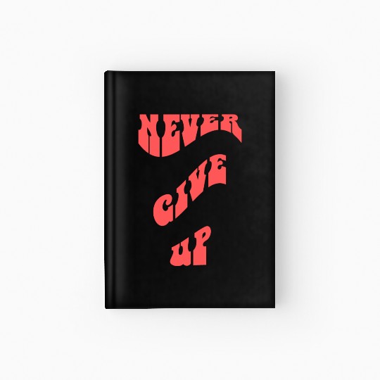 Never Give UP Hardcover Journal