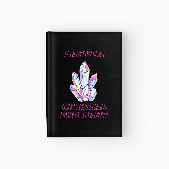I Have A Crystal For That Hardcover Journal