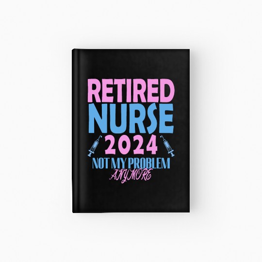 Retired Nurse 2024 Not My Problem Anymore Hardcover Journal
