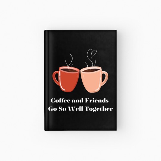 Coffee and Friends go Well Together coffee cups Hardcover Journal