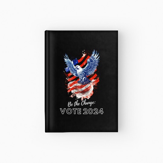 Be the Change: Vote 2024! - Eagle & Flag Design Hardcover Journal