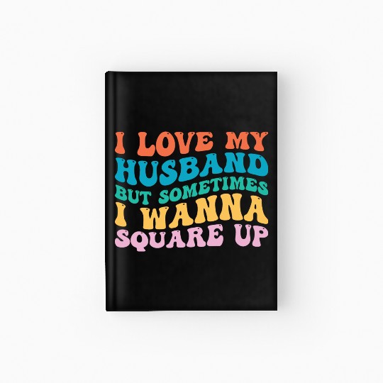 I Love My Husband But Sometimes I Wanna Square Up Hardcover Journal