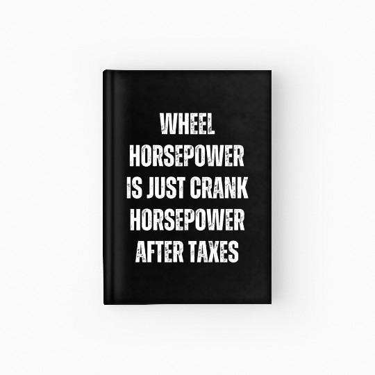 Wheel horsepower is just Crank horsepower Hardcover Journal