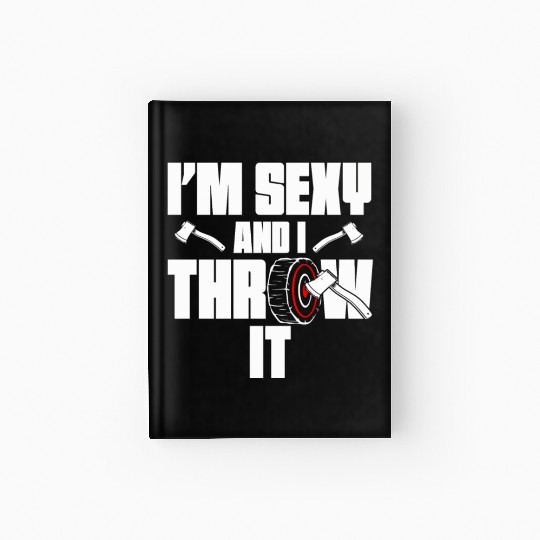 I'm Sexy And I Throw It Funny Women's Axe Throwing Hardcover Journal