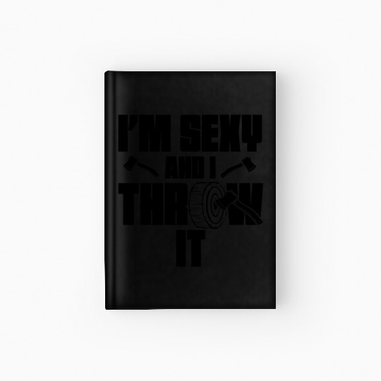 I'm Sexy And I Throw It Funny Women's Axe Throwing Hardcover Journal