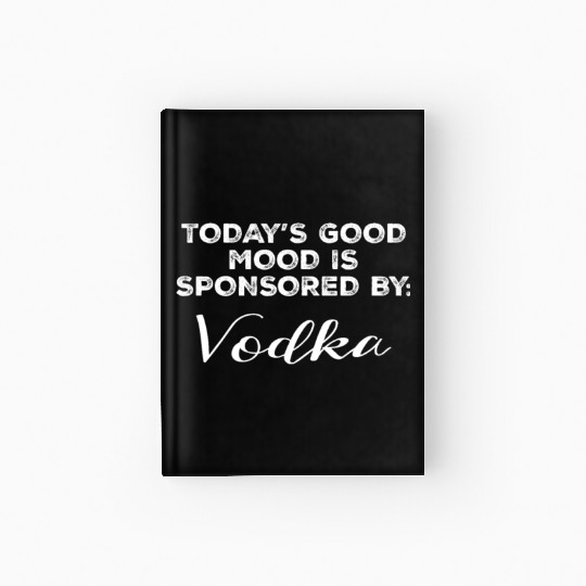 Today's Good Mood Is Sponsored By Vodka Funny Hardcover Journal