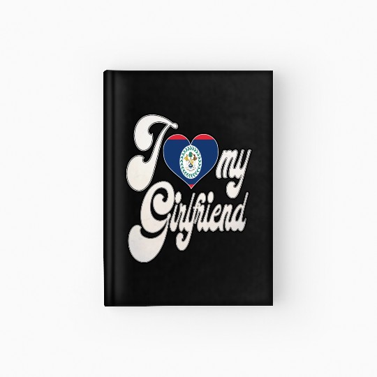 BelizeI Love My Belizean Girlfriend Hardcover Journal