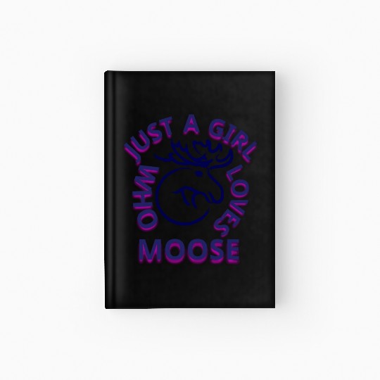 just a girl who loves moose Hardcover Journal