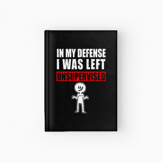 In My Defense I Was Left Unsupervised Hardcover Journal