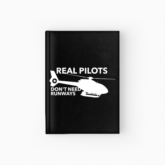 Real Pilots Don t Need Runways Helicopter Pilot Hardcover Journal