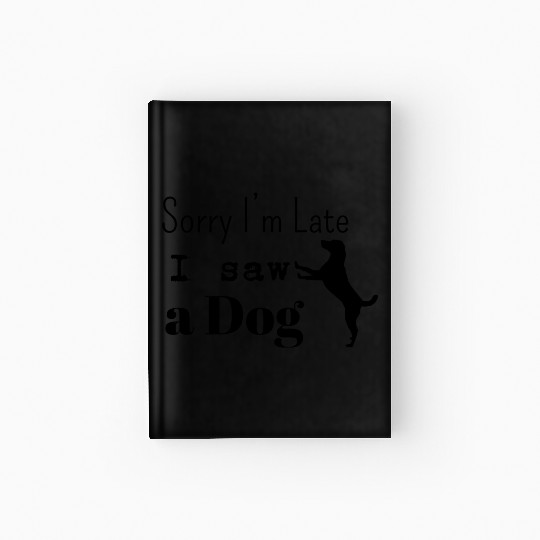 Sorry i'm late i saw adog Hardcover Journal