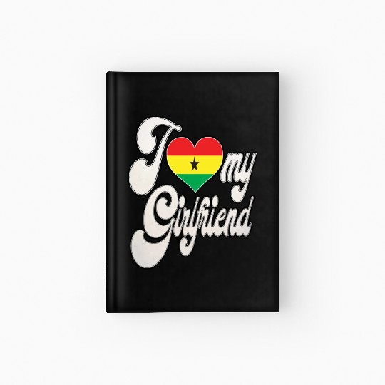 GhanaI Love My Ghanaian Girlfriend Hardcover Journal