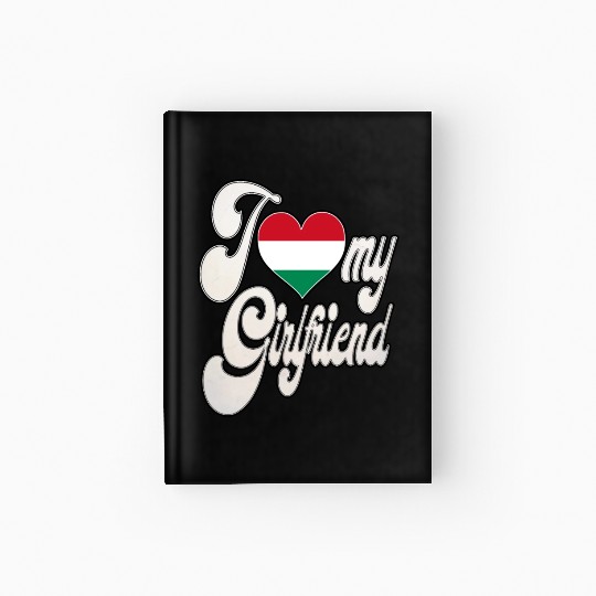 HungaryI Love My Hungarian Girlfriend Hardcover Journal