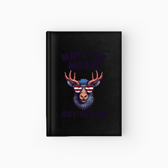 Make The Moose Out Of Life Cool Moose Hardcover Journal