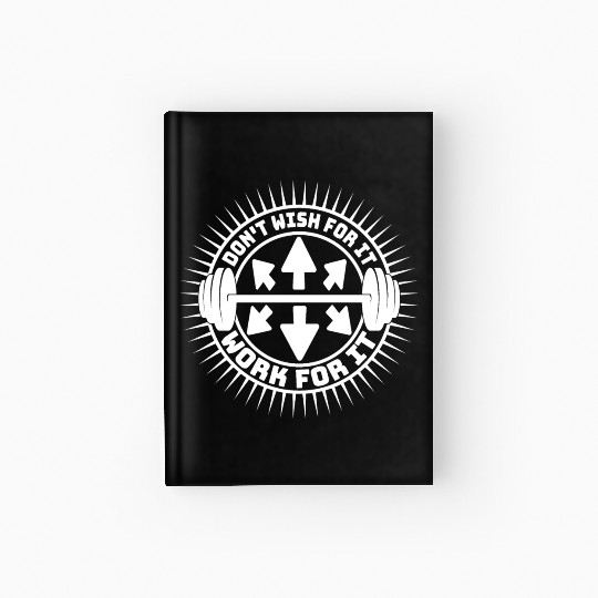 Don't Wish For It Work For It Gym Fitness Workout Hardcover Journal