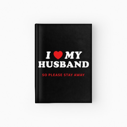 I Love My Husband So Please Stay Away Hardcover Journal