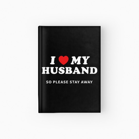 I Love My Husband So Please Stay Away Hardcover Journal