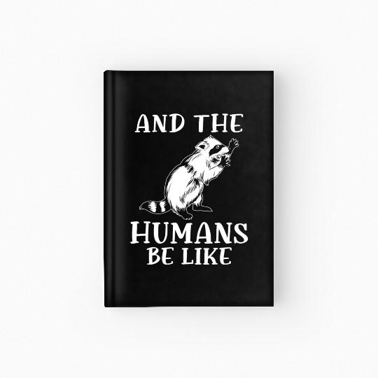 And the humans be like Funny Raccoon Hardcover Journal