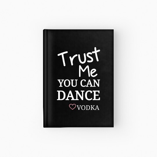 Trust me you can dance vodka, Funny Drinking Hardcover Journal