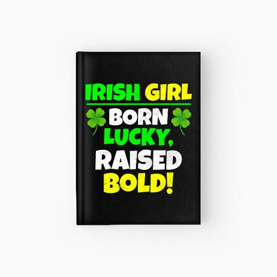 Born Lucky, Raised Bold Irish Girl St Patricks day Hardcover Journal