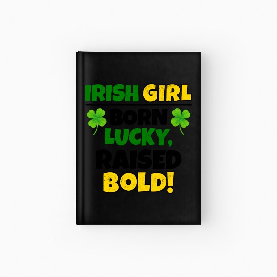 Born Lucky, Raised Bold Irish Girl St Patricks day Hardcover Journal