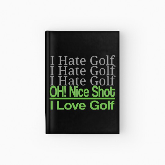 I hate golf I hate golf oh! nice shot i love golf Hardcover Journal