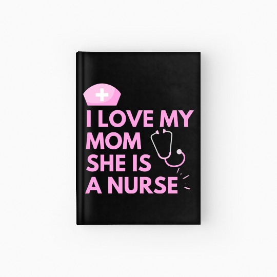 I Love My Mom, She is a Nurse Hardcover Journal