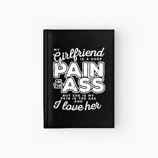 My Girlfriend Is A Huge Pain Valentines Day Hardcover Journal
