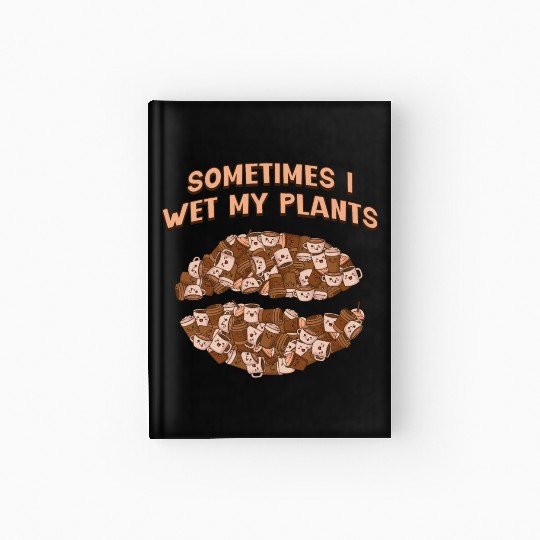 Sometimes I Wet My Plants Plant Lover Gardening Pl Hardcover Journal