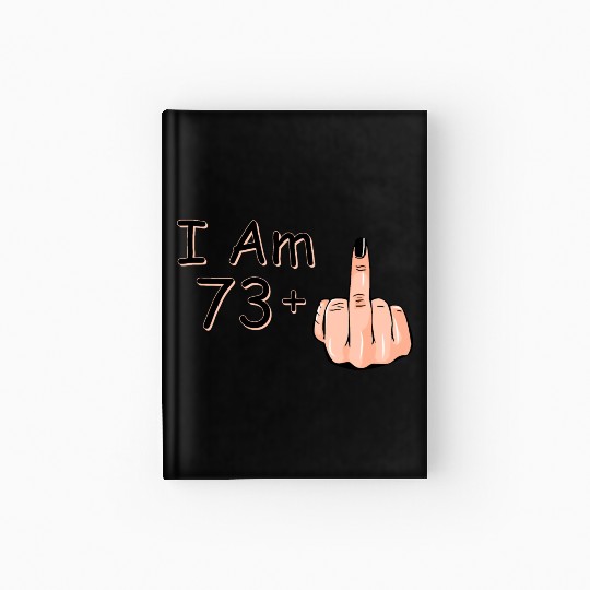 I Am 73 + 1 Middle Finger Hardcover Journal I Am 73 Plus,