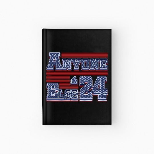 Anyone Else 2024 - 2024 Election Hardcover Journal