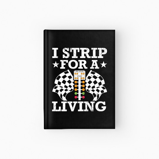 I strip for a living Drag Racing Racer Hardcover Journal