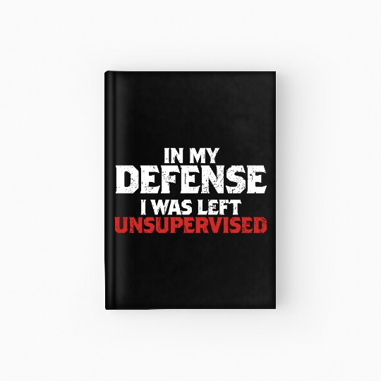 In My Defense I Was Left Unsupervised Funny Gift Hardcover Journal
