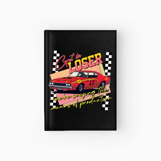 Get In Loser We re Seizing The Means of Production Hardcover Journal