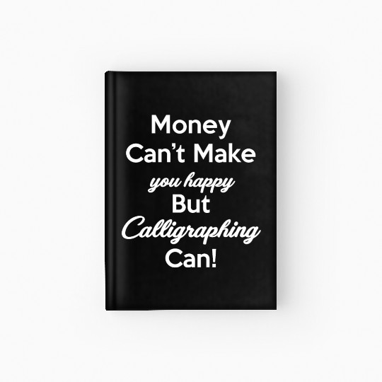 Money Can't Make You Happy But Caligraphing Can! Hardcover Journal
